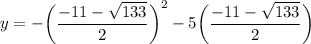y=-\bigg(\dfrac{-11 -\sqrt{133}}{2}\bigg)^2-5\bigg(\dfrac{-11 -\sqrt{133}}{2}\bigg)