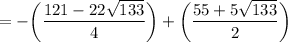 =-\bigg(\dfrac{121 -22\sqrt{133}}{4}\bigg)+\bigg(\dfrac{55 +5\sqrt{133}}{2}\bigg)