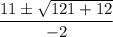 \dfrac{11\pm \sqrt{121+12}}{-2}