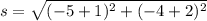 s=\sqrt{(-5+1)^{2}+(-4+2)^{2} }