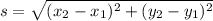 s=\sqrt{(x_{2}-x_{1})  ^{2}+(y_{2}-y_{1})  ^{2} }