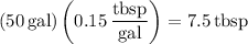 (50\,\rm{gal})\left(0.15\,\dfrac{\rm tbsp}{\rm gal}\right)=7.5\,\rm{tbsp}