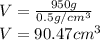 V=\frac{950g}{0.5g/cm^{3}}\\V=90.47cm^{3}
