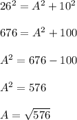 26^2 = A^2 + 10^2\\\\676 = A^2 + 100\\\\A^2 = 676 - 100\\\\A^2 = 576\\\\A = \sqrt{576}