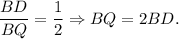 \dfrac{BD}{BQ}=\dfrac{1}{2}\Rightarrow BQ=2BD.