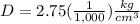 D=2.75(\frac{1}{1,000}) \frac{kg}{cm^{3}}