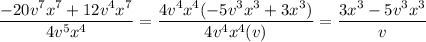 \dfrac{-20v^7x^7+12v^4x^7}{4v^5x^4}=\dfrac{4v^4x^4(-5v^3x^3+3x^3)}{4v^4x^4(v)}=\dfrac{3x^3-5v^3x^3}{v}