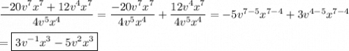 \dfrac{-20v^7x^7+12v^4x^7}{4v^5x^4}=\dfrac{-20v^7x^7}{4v^5x^4}+\dfrac{12v^4x^7}{4v^5x^4}=-5v^{7-5}x^{7-4}+3v^{4-5}x^{7-4}\\\\=\boxed{3v^{-1}x^3-5v^2x^3}