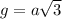 g=a\sqrt{3}