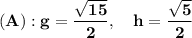 \bold{(A): g=\dfrac{\sqrt{15}}{2},\quad h=\dfrac{\sqrt{5}}{2}}