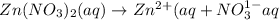 Zn(NO_3)_2(aq)\rightarrow Zn^{2+}(aq}+NO_3^{1-}{aq}