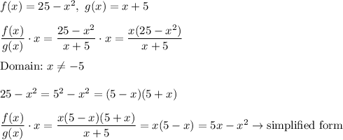 f(x)=25-x^2,\ g(x)=x+5\\\\\dfrac{f(x)}{g(x)}\cdot x=\dfrac{25-x^2}{x+5}\cdot x=\dfrac{x(25-x^2)}{x+5}\\\\\text{Domain:}\ x\neq-5\\\\25-x^2=5^2-x^2=(5-x)(5+x)\\\\\dfrac{f(x)}{g(x)}\cdot x=\dfrac{x(5-x)(5+x)}{x+5}=x(5-x)=5x-x^2\to\text{simplified form}