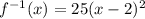 f^{-1}(x)=25(x-2)^2