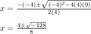 x=\frac{-(-4)\±\sqrt{(-4)^2-4(4)(9)}}{2(4)}\\\\x=\frac{4\±\sqrt{-128}}{8}