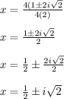 x=\frac{4(1\±2i\sqrt{2}}{4(2)}\\\\x=\frac{1\±2i\sqrt{2}}{2}\\\\x=\frac{1}{2}\±\frac{2i\sqrt{2}}{2}\\\\x=\frac{1}{2}\±i\sqrt{2}