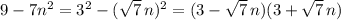 9-7n^2=3^2-(\sqrt 7\,n)^2=(3-\sqrt7\,n)(3+\sqrt7\,n)