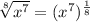 \sqrt[8]{x^{7}}=(x^{7} )^{\frac{1}{8} }