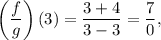 \displaystyle\left( \frac{f}{g}\right)(3) =\frac{3+4}{3-3} = \frac{7}{0},