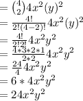 = {4 \choose 2}4x^2(y)^{2}\\=\frac{4!}{2!(4-2)!}4x^2(y)^{2}\\=\frac{4!}{2!2!}4x^2y^{2}\\=\frac{4*3*2*1}{2*2}4x^2y^{2}\\=\frac{24}{4}4x^2y^{2}\\=6*4x^2y^{2}\\=24x^2y^2