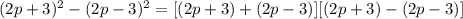 (2p+3)^2-(2p-3)^2=[(2p+3)+(2p-3)][(2p+3)-(2p-3)]