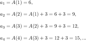 a_1=A(1)=6,\\ \\a_2=A(2)=A(1)+3=6+3=9,\\ \\a_3=A(3)=A(2)+3=9+3=12,\\ \\a_4=A(4)=A(3)+3=12+3=15,...