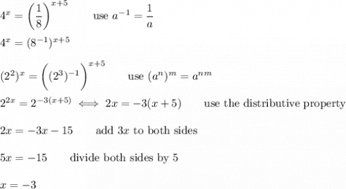 4^x=\left(\dfrac{1}{8}\right)^{x+5}\qquad\text{use}\ a^{-1}=\dfrac{1}{a}\\\\4^x=(8^{-1})^{x+5}\\\\(2^2)^x=\bigg((2^3)^{-1}\bigg)^{x+5}\qquad\text{use}\ (a^n)^m=a^{nm}\\\\2^{2x}=2^{-3(x+5)}\iff2x=-3(x+5)\qquad\text{use the distributive property}\\\\2x=-3x-15\qquad\text{add}\ 3x\ \text{to both sides}\\\\5x=-15\qquad\text{divide both sides by 5}\\\\x=-3