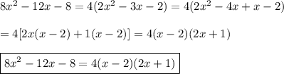 8x^2-12x-8=4(2x^2-3x-2)=4(2x^2-4x+x-2)\\\\=4[2x(x-2)+1(x-2)]=4(x-2)(2x+1)\\\\\boxed{ 8x^2-12x-8 =4(x-2)(2x+1)}