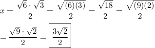 x=\dfrac{\sqrt6\cdot\sqrt3}{2}=\dfrac{\sqrt{(6)(3)}}{2}=\dfrac{\sqrt{18}}{2}=\dfrac{\sqrt{(9)(2)}}{2}\\\\=\dfrac{\sqrt9\cdot\sqrt2}{2}=\boxed{\dfrac{3\sqrt2}{2}}