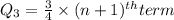 Q_3=\frac{3}{4}\times (n+1)^{th} term