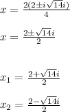 x=\frac{2(2\±i\sqrt{14}i)}{4}\\\\x=\frac{2\±\sqrt{14}i}{2}\\\\\\x_1=\frac{2+\sqrt{14}i}{2}\\\\x_2=\frac{2-\sqrt{14}i}{2}