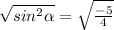 \sqrt{sin^{2}\alpha}=\sqrt{\frac{-5}{4} }
