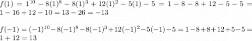 f(1)=1^{10}-8(1)^8-8(1)^3+12(1)^2-5(1)-5=1-8-8+12-5-5=1-16+12-10=13-26=-13\\\\f(-1)=(-1)^{10}-8(-1)^8-8(-1)^3+12(-1)^2-5(-1)-5=1-8+8+12+5-5=1+12=13