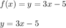 f(x)=y=3x-5\\\\y=3x-5