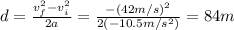 d = \frac{v_{f}^{2} - v_{i}^{2}}{2a} = \frac{-(42 m/s)^{2}}{2(-10.5 m/s^{2})} = 84 m