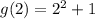 g(2)=2^{2} +1