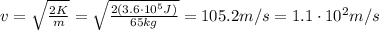 v=\sqrt{\frac{2K}{m}}=\sqrt{\frac{2(3.6\cdot 10^5 J)}{65 kg}}=105.2 m/s = 1.1 \cdot 10^2 m/s