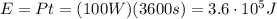 E=Pt = (100 W)(3600 s)=3.6\cdot 10^5 J