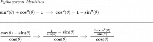 \bf \textit{Pythagorean Identities} \\\\ sin^2(\theta)+cos^2(\theta)=1\implies cos^2(\theta)=1-sin^2(\theta) \\\\[-0.35em] \rule{34em}{0.25pt}\\\\ \cfrac{csc(\theta )-sin(\theta )}{cos(\theta )}\implies \cfrac{~~\frac{1}{sin(\theta )}-sin(\theta )~~}{cos(\theta )}\implies \cfrac{~~\frac{1-sin^2(\theta )}{sin(\theta )}~~}{cos(\theta )}