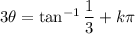 3\theta=\tan^{-1}\dfrac13+k\pi