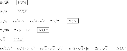 5\sqrt{3b}\qquad\boxed{YES}\\\\2\sqrt{21}\qquad\boxed{YES}\\\\x\sqrt8=x\sqrt{4\cdot2}=x\sqrt4\cdot\sqrt2=2x\sqrt2\qquad\boxed{NOT}\\\\2\sqrt{36}=2\cdot6=12\qquad\boxed{NOT}\\\\\sqrt5\qquad\boxed{YES}\\\\c\sqrt{12c^2}=c\sqrt{4\cdot3\cdot c^2}=c\sqrt4\cdot\sqrt3\cdot\sqrt{c^2}=c\cdot2\cdot\sqrt3\cdot|c|=2c|c|\sqrt3\qquad\boxed{NOT}