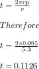 t=\frac{2\pi rp}{v}\\\\Therefore\\\\t=\frac{2\pi 0.095}{5.3}\\\\t=0.1126