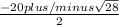 \frac{-20 plus/minus\sqrt{28} }{2}