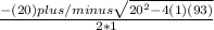 \frac{-(20) plus/minus\sqrt{20^{2} - 4(1)(93)} }{2*1}