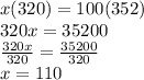 x(320)=100(352)\\320x=35200\\\frac{320x}{320}=\frac{35200}{320}  \\x= 110