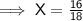 \mathsf{\implies X = \frac{16}{18}}