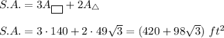 S.A.=3A_{\boxed{\ }}+2A_{\triangle}\\\\S.A.=3\cdot140+2\cdot49\sqrt3=(420+98\sqrt3)\ ft^2