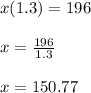 x(1.3)=196\\\\x=\frac{196}{1.3}\\\\x=150.77