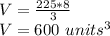 V = \frac {225 * 8} {3}\\V = 600 \ units ^ 3