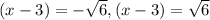 (x-3)=-\sqrt{6},(x-3)=\sqrt{6}
