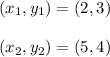 (x_1,y_1)=(2,3)\\\\(x_2,y_2)=(5,4)